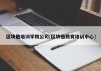 区块链培训学院公司[区块链教育培训中心]