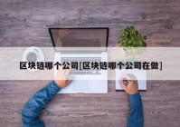 区块链哪个公司[区块链哪个公司在做]