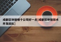 成都区块链哪个公司好一点[成都区块链技术开发团队]