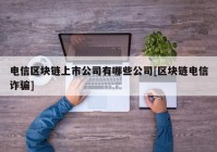 电信区块链上市公司有哪些公司[区块链电信诈骗]